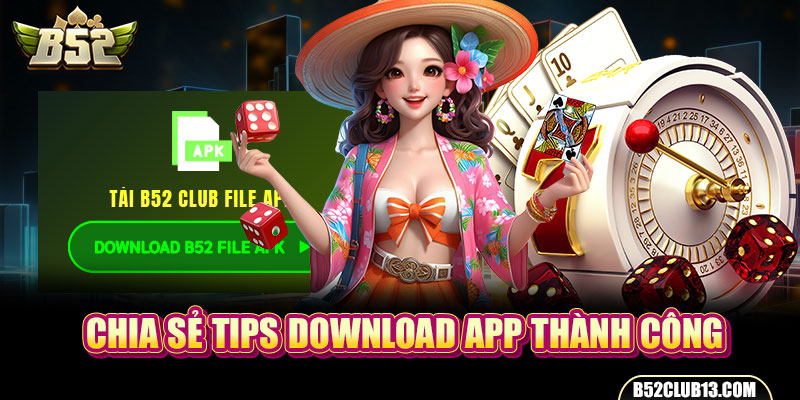 Hướng Dẫn Tải B52 Club App Về Smartphone Nhanh Chóng Chia sẻ tips download app thành công