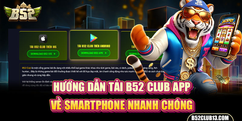 Hướng Dẫn Tải B52Club App Về Smartphone Nhanh Chóng